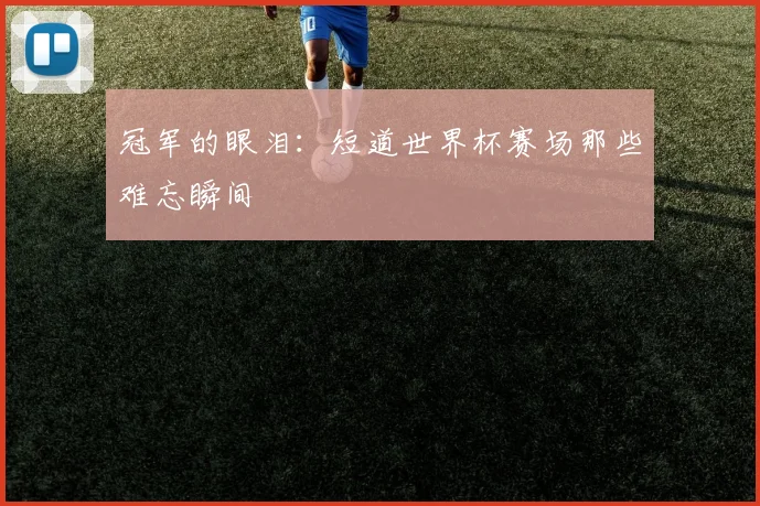 冠军的眼泪：短道世界杯赛场那些难忘瞬间