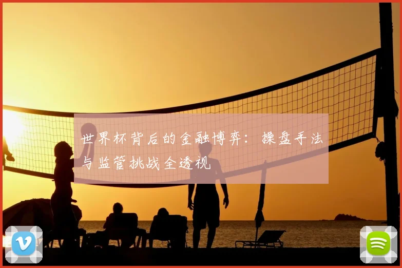 世界杯背后的金融博弈：操盘手法与监管挑战全透视