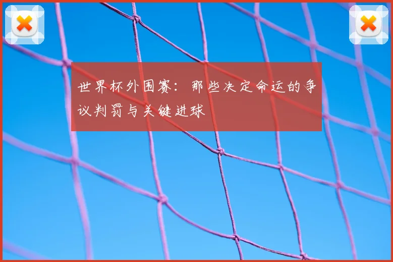 世界杯外围赛：那些决定命运的争议判罚与关键进球