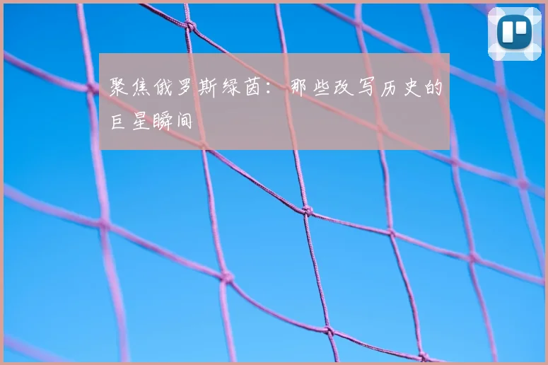 聚焦俄罗斯绿茵：那些改写历史的巨星瞬间