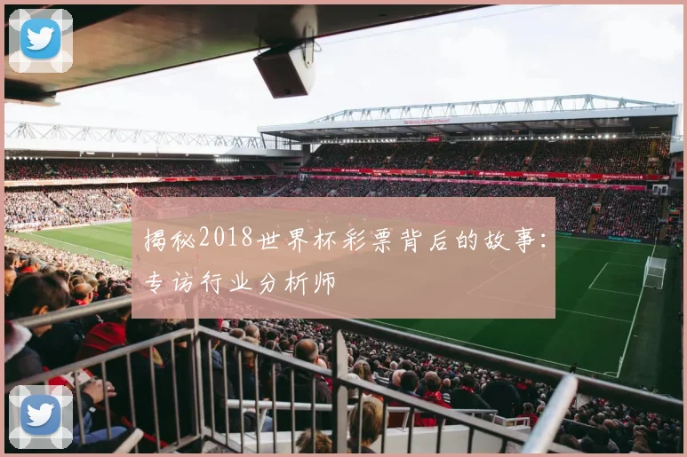 揭秘2018世界杯彩票背后的故事：专访行业分析师